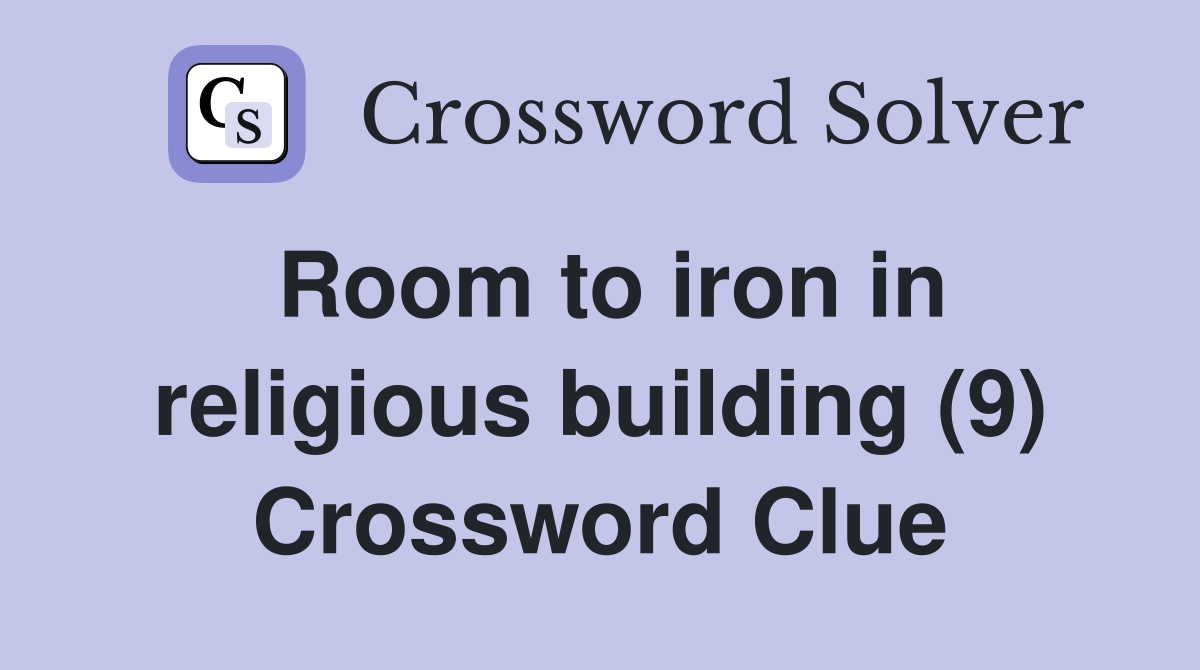 Room to iron in religious building 9 crossword clue answers